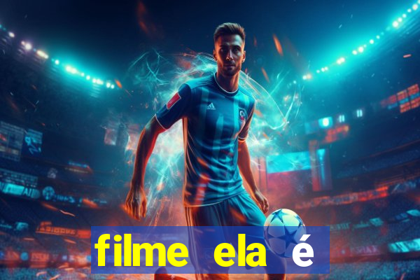 filme ela é demais completo dublado assistir online grátis