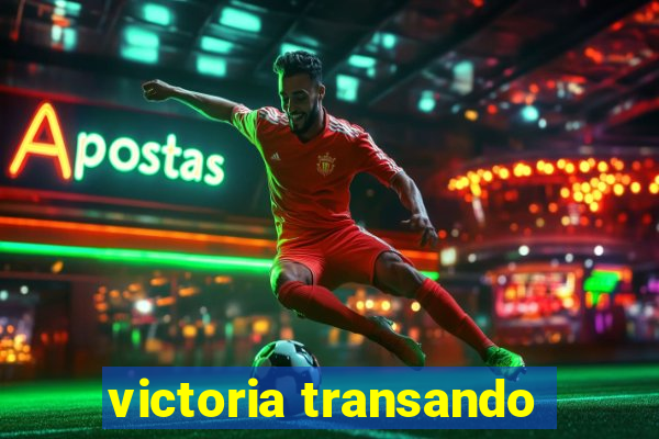 victoria transando