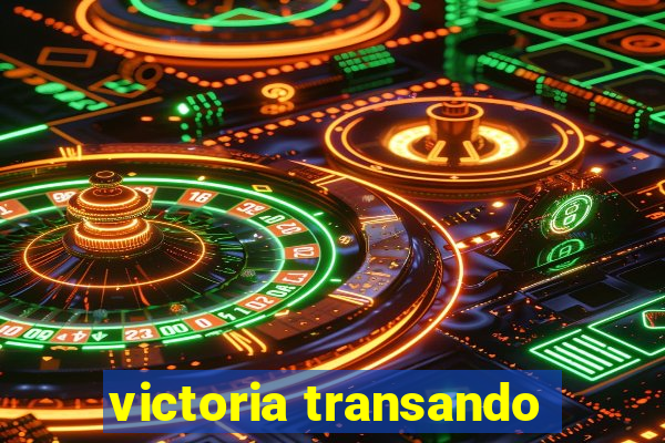 victoria transando