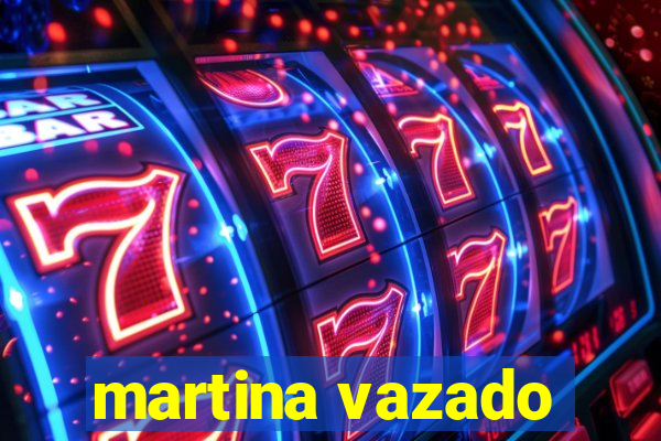 martina vazado