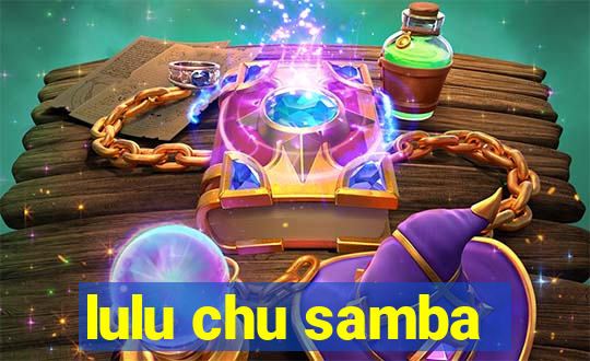 lulu chu samba