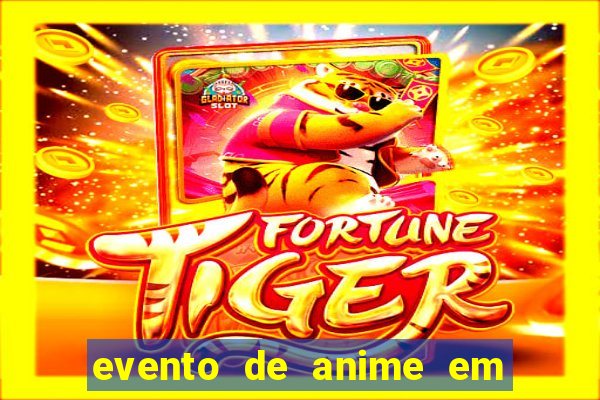 evento de anime em sp hoje