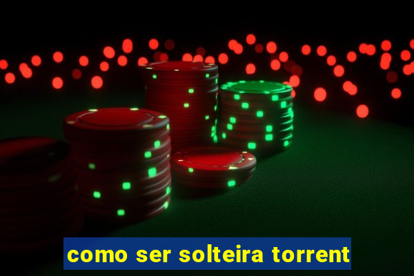 como ser solteira torrent