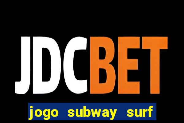 jogo subway surf ganhar dinheiro de verdade