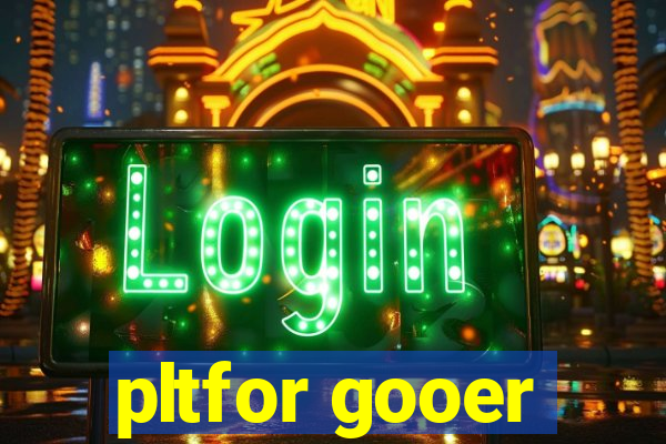 pltfor gooer
