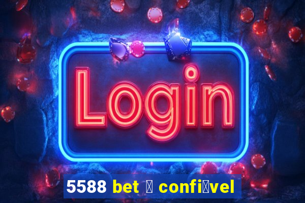 5588 bet 茅 confi谩vel