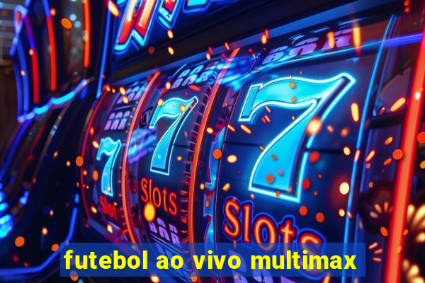 futebol ao vivo multimax