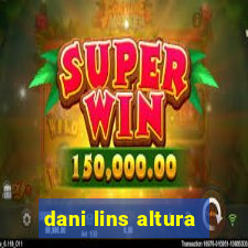 dani lins altura
