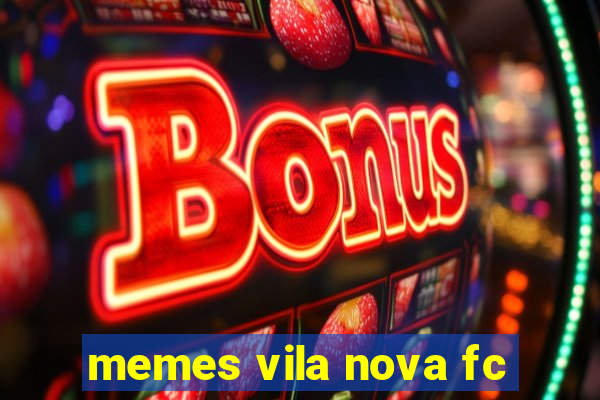 memes vila nova fc