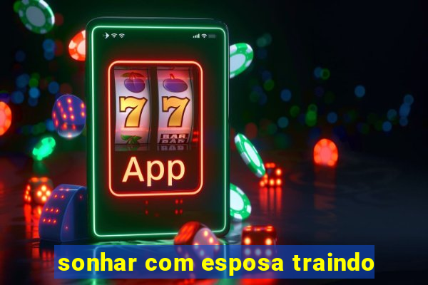 sonhar com esposa traindo