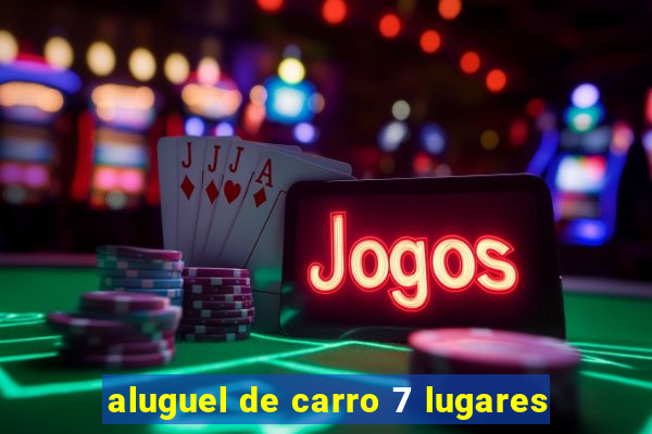 aluguel de carro 7 lugares