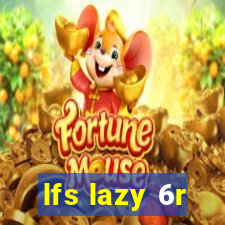 lfs lazy 6r