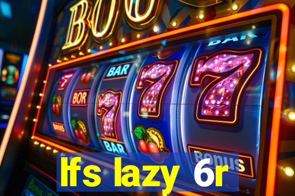 lfs lazy 6r