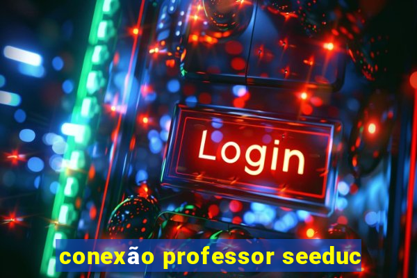 conexão professor seeduc