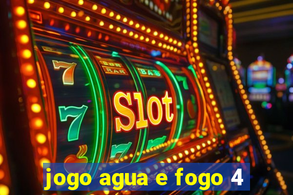 jogo agua e fogo 4