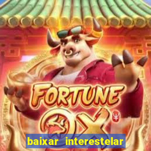 baixar interestelar 4k dublado