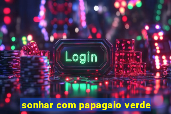 sonhar com papagaio verde
