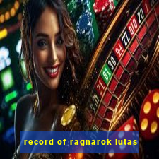 record of ragnarok lutas