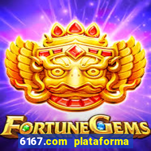 6167.com plataforma de jogos