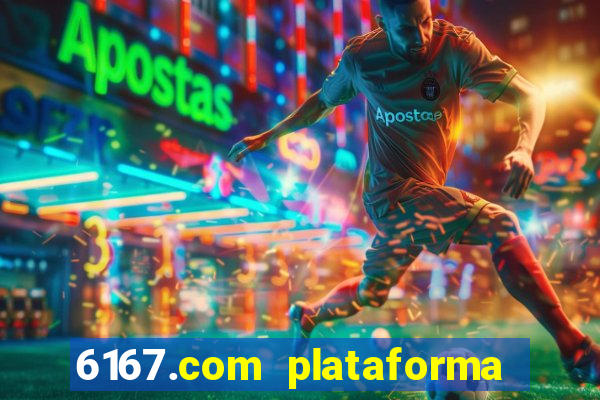 6167.com plataforma de jogos