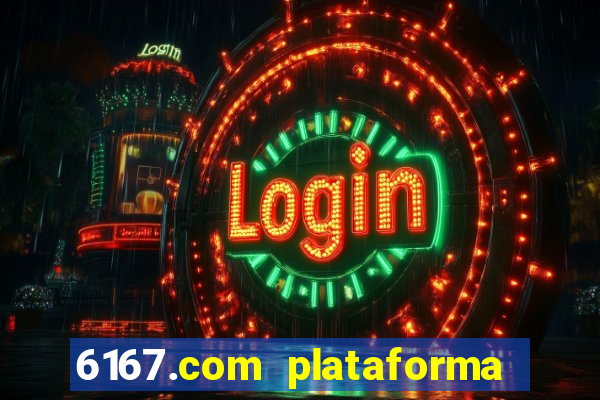 6167.com plataforma de jogos