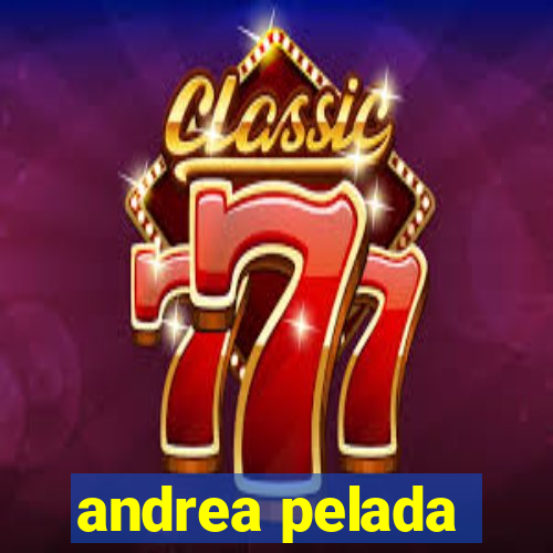 andrea pelada