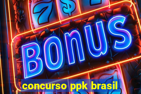 concurso ppk brasil