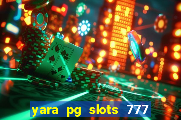 yara pg slots 777 paga mesmo