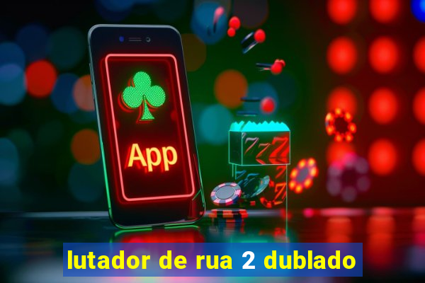 lutador de rua 2 dublado