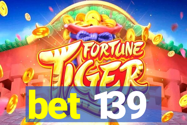 bet 139