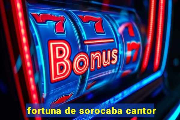 fortuna de sorocaba cantor