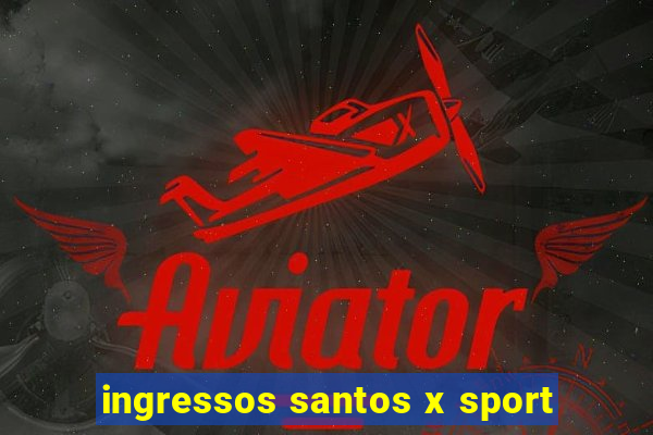 ingressos santos x sport