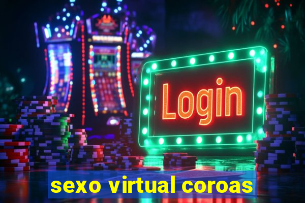 sexo virtual coroas