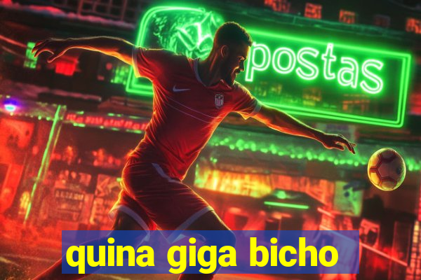 quina giga bicho