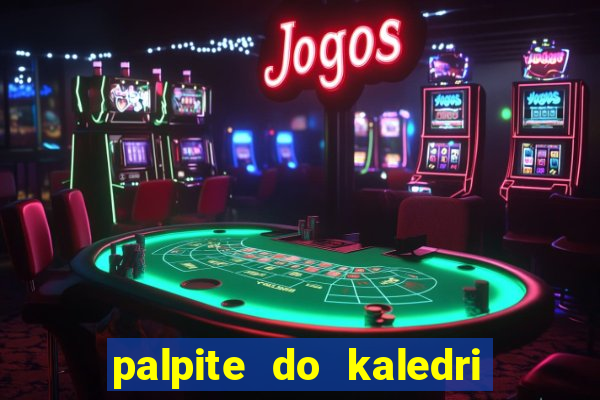 palpite do kaledri para o jogo do bicho