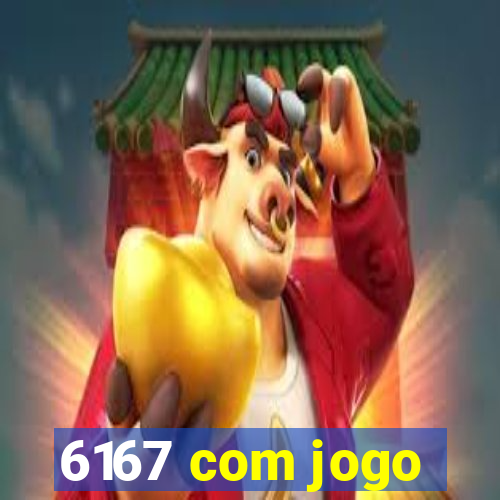 6167 com jogo