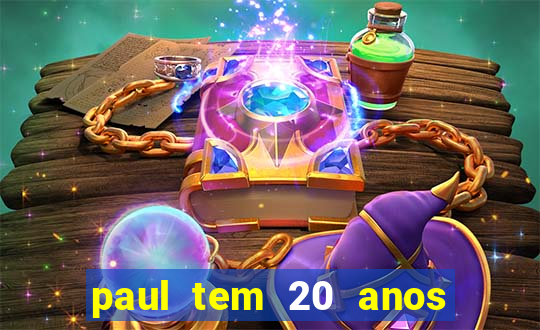 paul tem 20 anos de idade