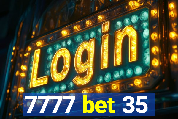 7777 bet 35