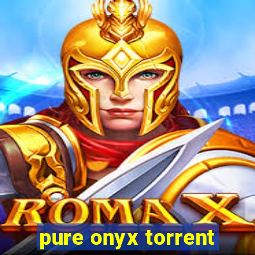 pure onyx torrent