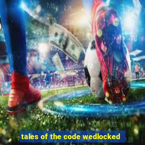 tales of the code wedlocked