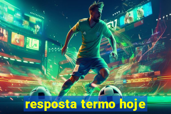 resposta termo hoje
