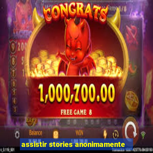 assistir stories anonimamente