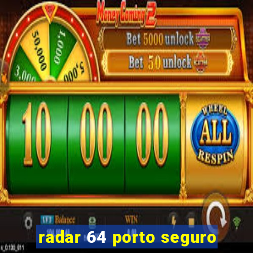 radar 64 porto seguro