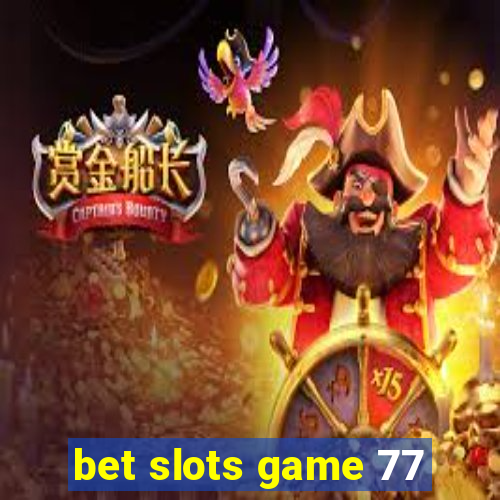 bet slots game 77