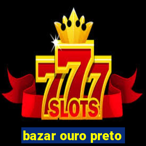 bazar ouro preto