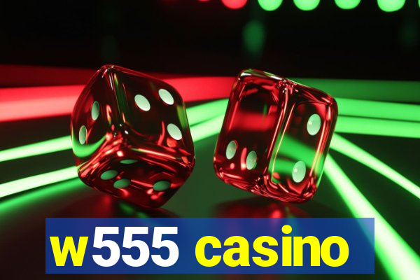 w555 casino
