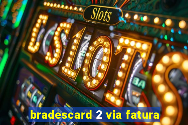 bradescard 2 via fatura