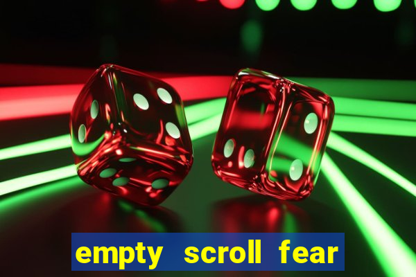 empty scroll fear and hunger best use