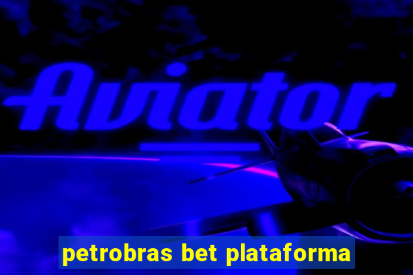 petrobras bet plataforma