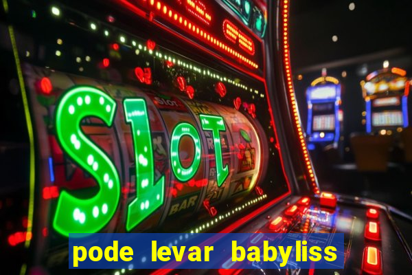 pode levar babyliss no cruzeiro